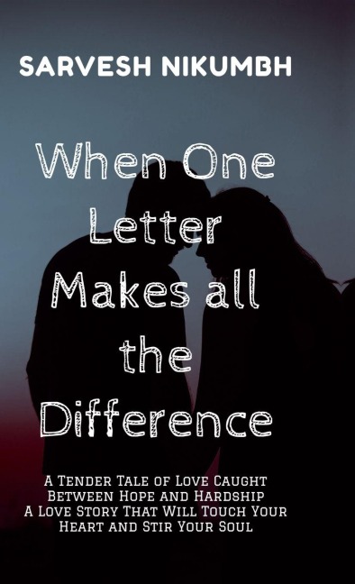 When One Letter Makes all the Difference: A Tender Tale of Love Caught Between Hope and Hardship A Love Story That Will Touch Your Heart and Stir Your Soul