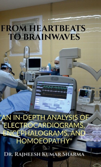 From Heartbeats to Brainwaves: "An In-Depth Analysis of Electrocardiograms, Encephalograms, and Homoeopathy"