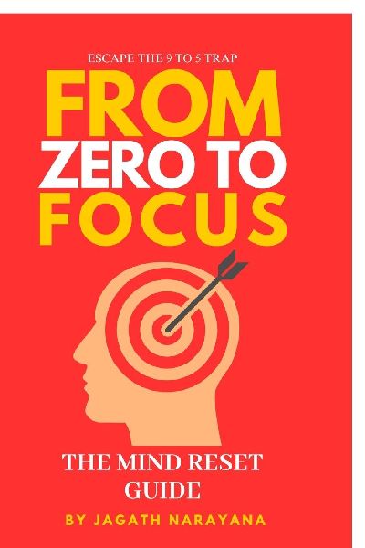 From Zero to Focus: The Mind Reset Guide: Escape the 9 to 5 trap, rewire your mind, and build a purposeful life