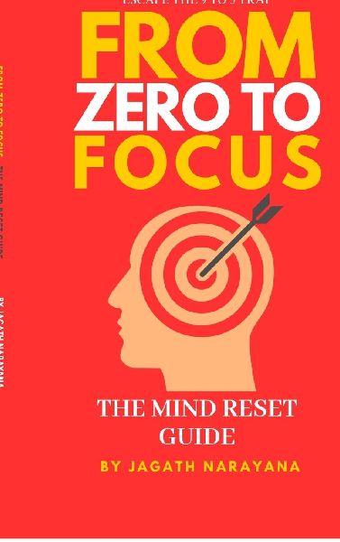 From Zero to Focus: The Mind Reset Guide: Escape the 9 to 5 trap, rewire your mind, and build a purposeful life
