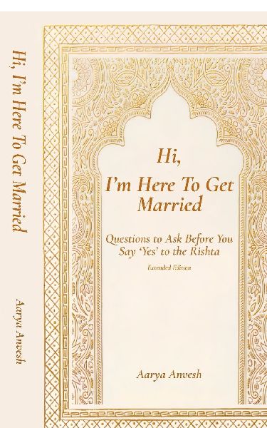 Hi, I'm Here To Get Married: Questions to Ask Before You Say 'Yes' to the Rishta