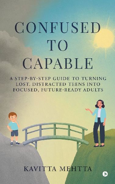 Confused to Capable: A step-by-step guide to turning lost, distracted teens into focused, future-ready adults