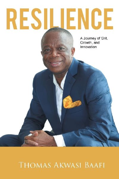 Resilience: A Journey of Grit, Growth, and Innovation: Thomas Akwasi Baafi
