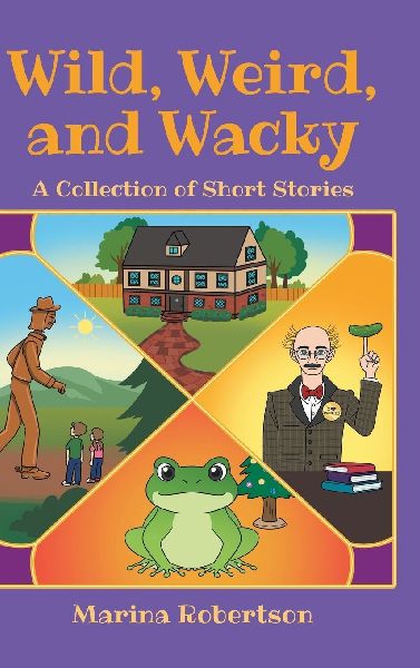Wild, Weird, and Wacky: A Collection of Short Stories