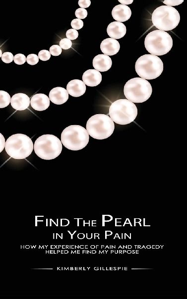 Find the Pearl in Your Pain: How my experience of Pain and Tragedy Helped me Find my Purpose