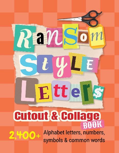 Ransom-Style Letters Cutout and Collage Book: 2,400+ Alphabet Letters, Numbers, Symbols & Words for Scrapbooking, Bulletin Boards, Vision Boards & Crafts to Cut Out