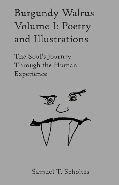 Burgundy Walrus Volume I: Poetry and Illustrations The Soul's Journey Through the Human Experience