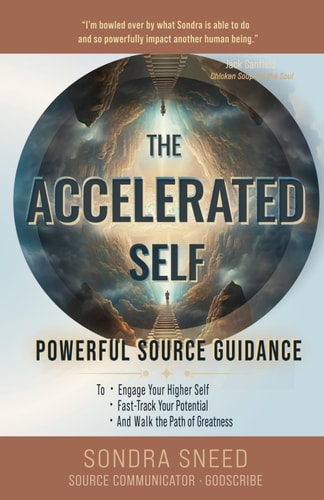 The Accelerated Self Powerful Source Guidance to Engage Your Higher Self, Fast-track Your Potential, and Walk the Path of Greatness