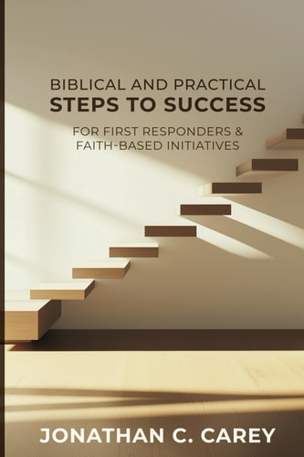 Biblical & Practical Steps to Success For First Responders & Faith-Based Initiatives