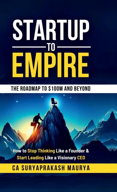 Startup to Empire: How to Stop Thinking Like a Founder & Start Leading Like a Visionary CEO
