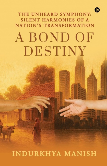 A Bond of Destiny: The Unheard Symphony: Silent Harmonies of a Nations Transformation