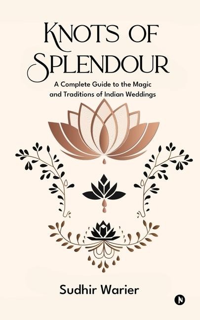 Knots of Splendour: A Complete Guide to the Magic and Traditions of Indian Weddings