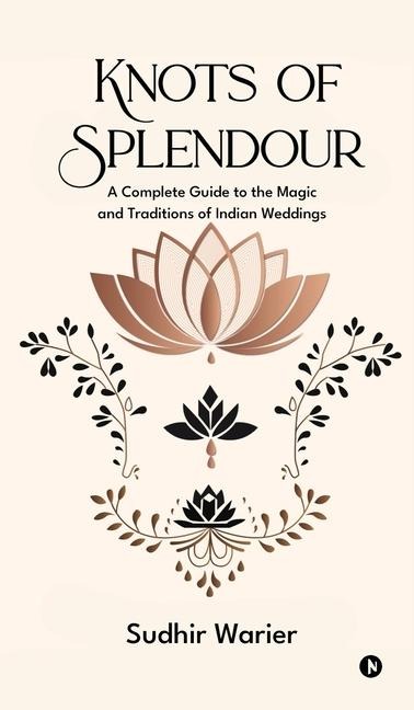 Knots of Splendour: A Complete Guide to the Magic and Traditions of Indian Weddings
