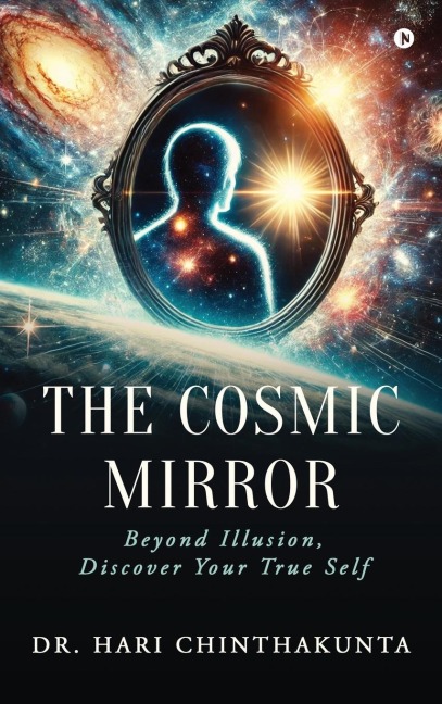 The Cosmic Mirror: Beyond illusion, Discover your True Self