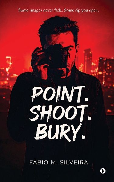 Point.Shoot.Bury.: Some images never fade. Some rip you open.