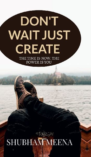 Don't Wait Just Create