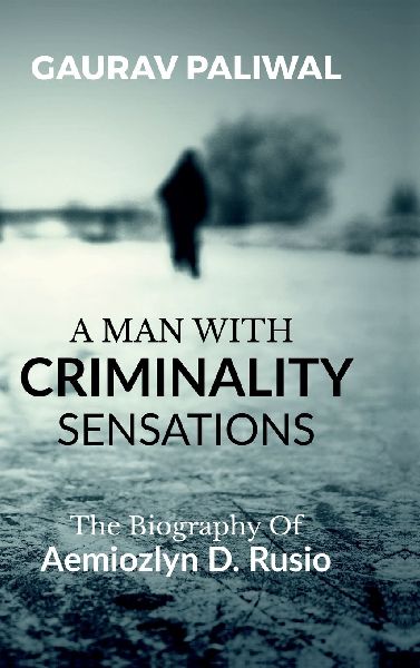 A Man With Criminality Sensations: The Biography Of Aemiozlyn D. Rusio