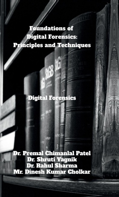 Foundations of Digital Forensics: Principles and Techniques: Digital Forensics