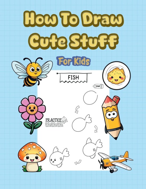 How To Draw Cute Stuff: 101 Simple & Easy Step-by-Step Guide To Draw Everything For Kids (Kawaii World)