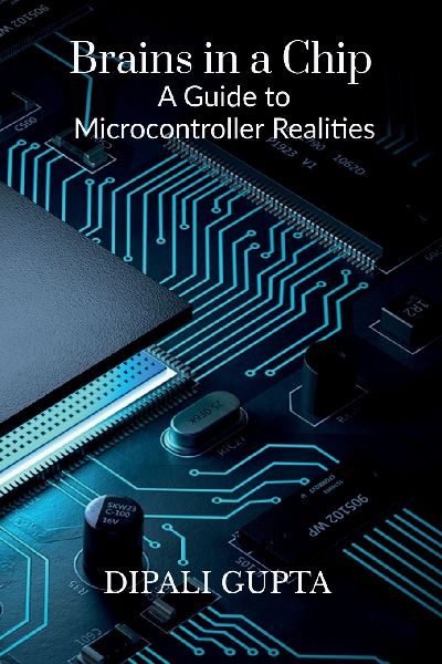 Brains in a Chip: A Guide to Microcontroller Realities: MASTERING MICROCONTROLLERS FOR INDUSTRIAL INNOVATION