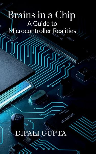 Brains in a Chip: A Guide to Microcontroller Realities: MASTERING MICROCONTROLLERS FOR INDUSTRIAL INNOVATION