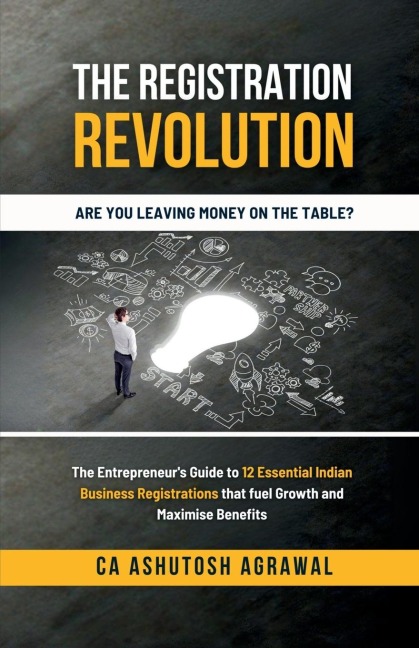 The Registration Revolution: The Entrepreneur's Guide to 12 Essential Indian Business Registrations that fuel Growth and Maximise Benefits