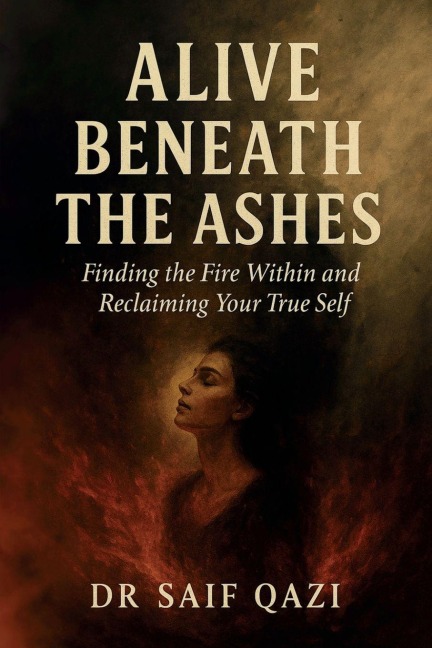 Alive Beneath the Ashes: Finding the Fire Within and Reclaiming Your True Self