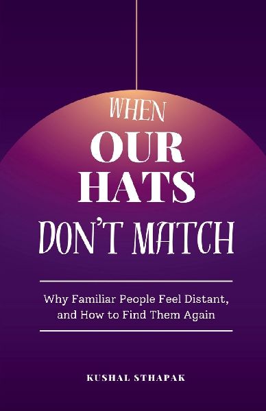 When Our Hats Dont Match: Why Familiar People Feel Distant, and How to Find Them Again