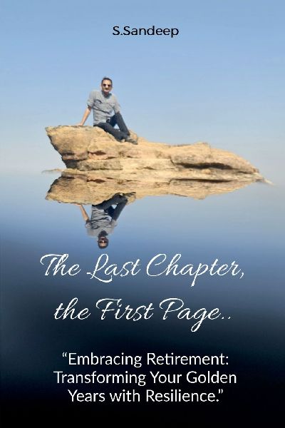 The Last Chapter, the First Page: Embracing Retirement: Transforming Your Golden Years with Resilience