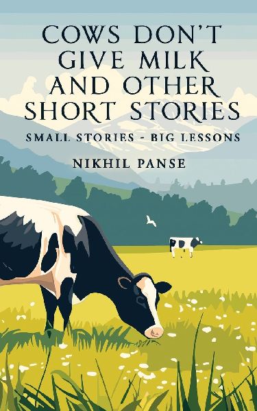 Cows Dont Give Milk and Other Short Stories: Small stories - Big Lessons