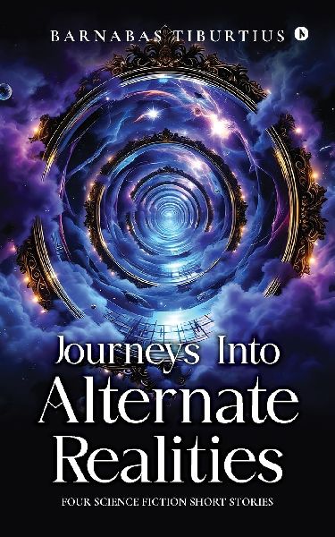 Journeys Into Alternate Realities: Four Science Fiction Short Stories