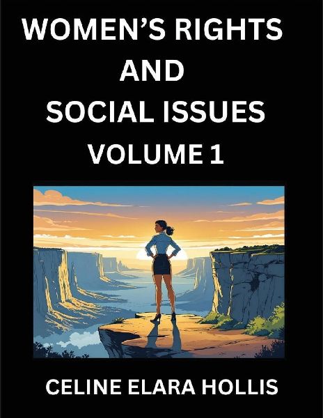 Womens Rights and Social Issues (Part 1)- Short Essays on Womens Lives, Bodies, Careers, Sexuality, and Inner Worlds, Navigating Life, Health, Work, Selfhood and Desire in Essays, A Womans Atlas, Mapping Life, Ambition, and Intimacy