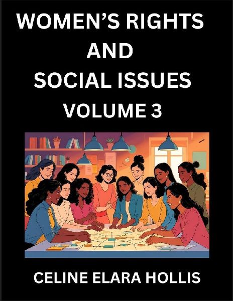 Womens Rights and Social Issues (Part 3)- Short Essays on Womens Lives, Bodies, Careers, Sexuality, and Inner Worlds, Navigating Life, Health, Work, Selfhood and Desire in Essays, A Womans Atlas, Mapping Life, Ambition, and Intimacy