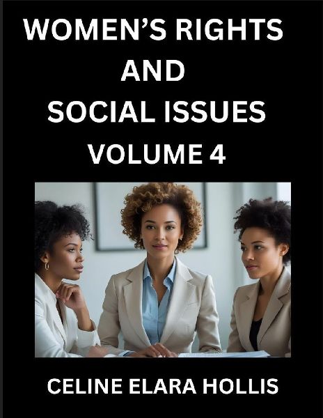 Womens Rights, Life, and Social Issues (Part 4)- Short Essays on Womens Lives, Bodies, Careers, Thoughts, Sexuality, and Inner Worlds, Navigating Life, Health, Work, Selfhood and Desire in Essays, A Womans Atlas, Mapping Life, Ambition, and Intimacy