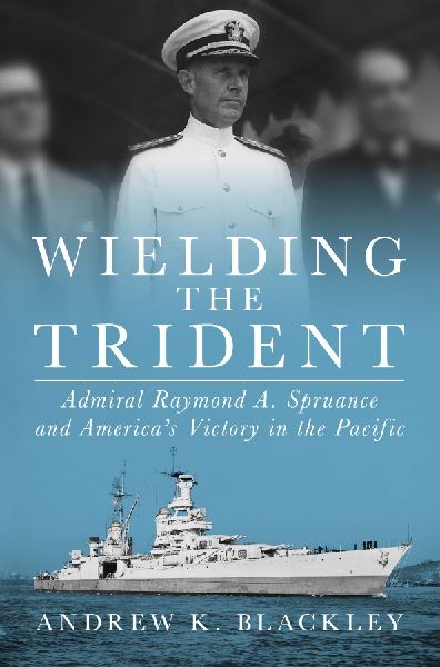 Wielding the Trident: Admiral Raymond A. Spruance and America's Victory in the Pacific