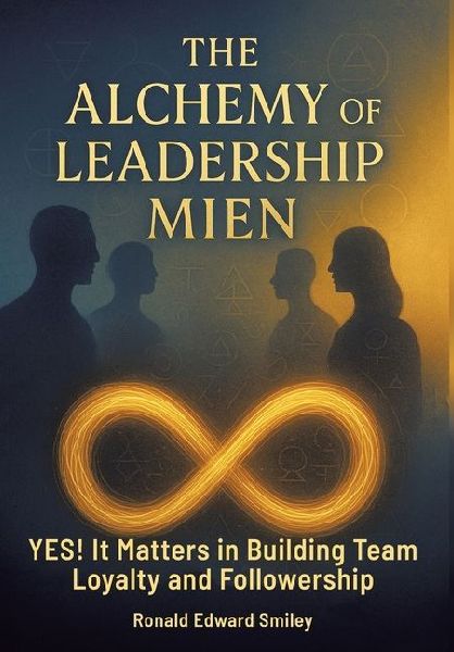 The Alchemy of Leadership Mien: YES! It Matters in Building Team Loyalty and Followership