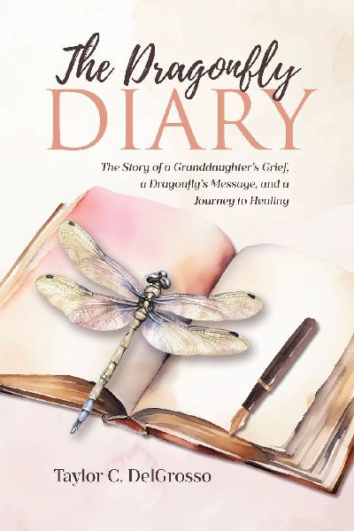 The Dragonfly Diary: The Story of a Granddaughters Grief, a Dragonflys Message, and a Journey to Healing