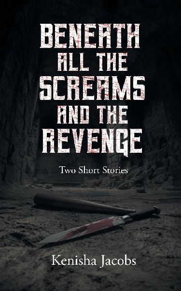 Beneath All the Screams and The Revenge: Two Short Stories