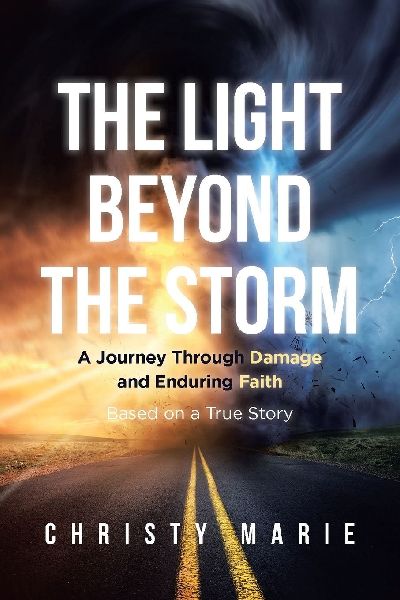 The Light Beyond the Storm: A Journey Through Damage and Enduring Faith - Based on a True Story
