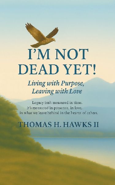 Im Not Dead Yet!: Living with Purpose, Leaving with Love