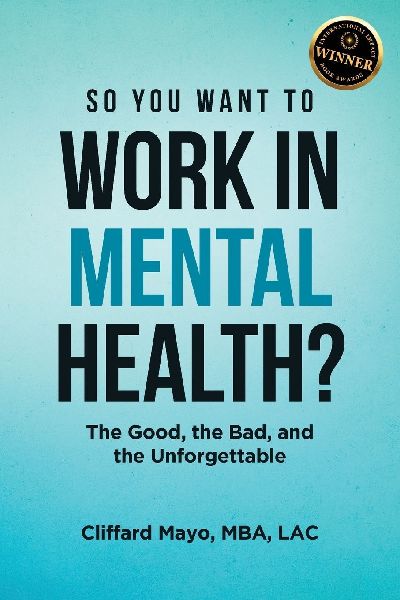 So You Want To Work In Mental Health?: The Good, the Bad, and the Unforgettable