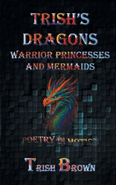 Trishs Dragons Warrior Princesses and Mermaids: Poetry in Motion