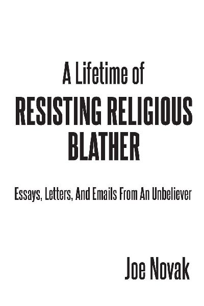 A Lifetime of Resisting Religious Blather: Essays, Letters, and Emails from an Unbeliever