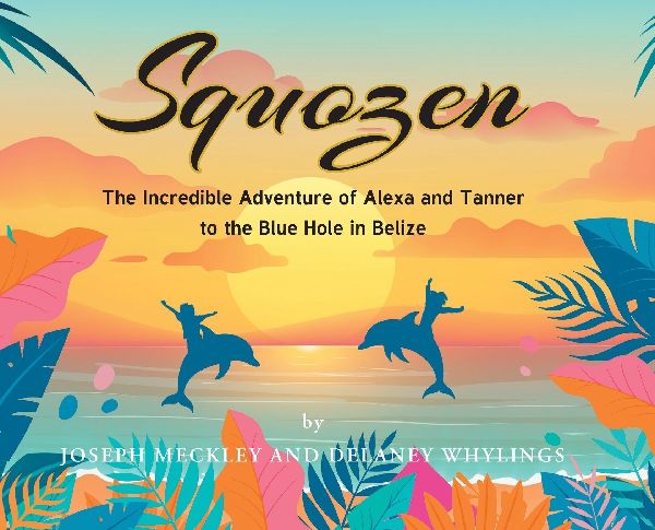 Squozen: The Incredible Adventure of Alexa and Tanner to the Blue Hole in Belize