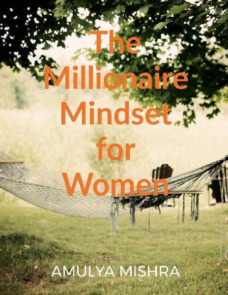 The Millionaire Mindset for Women: Own It, Earn It, Build It