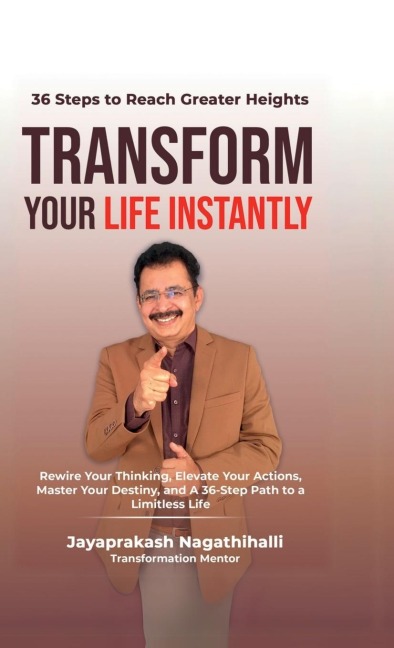 Transform Your Life Instantly: Rewire Your Thinking, Elevate Your Actions, Master Your Destiny, and A 36-Step Path to a Limitless Life