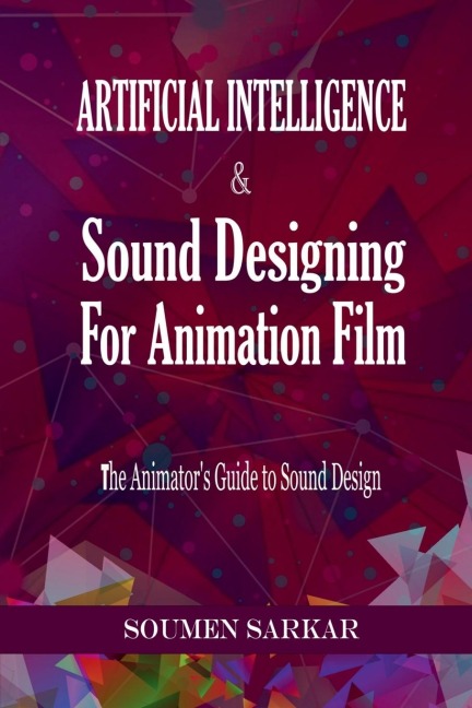 Artificial Intelligence & Sound Designing for Animation Film: The Animators Guide to Sound Design