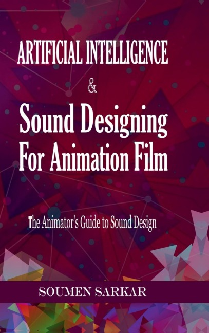 Artificial Intelligence & Sound Designing for Animation Film: The Animators Guide to Sound Design