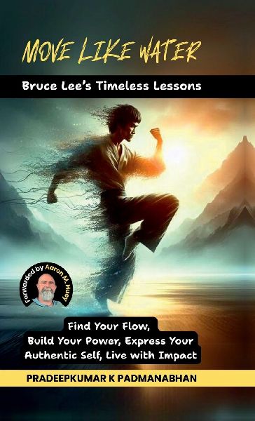Move Like Water: Bruce Lee's Timeless Lessons to Find Your Flow, Build Your Power, Express Your Authentic Self, Live with Impact