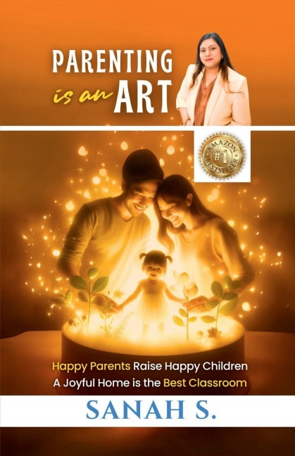 Parenting is an Art: Happy Parents Raise Happy Children, A Joyful Home is the Best Classroom